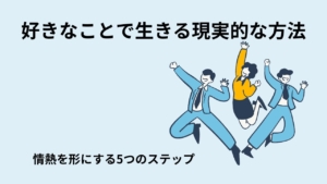 好きなことで生きる現実的な方法｜情熱を形にする5つのステップ